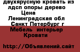 двухярусную кровать из лдсп опоры дерево › Цена ­ 3 800 - Ленинградская обл., Санкт-Петербург г. Мебель, интерьер » Кровати   